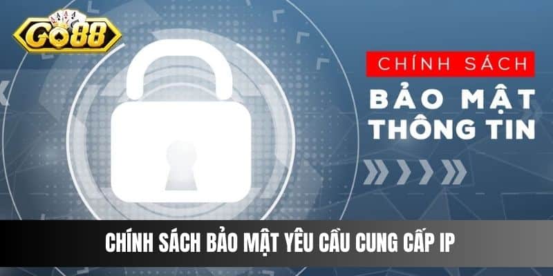 Chính sách bảo mật yêu cầu cung cấp IP