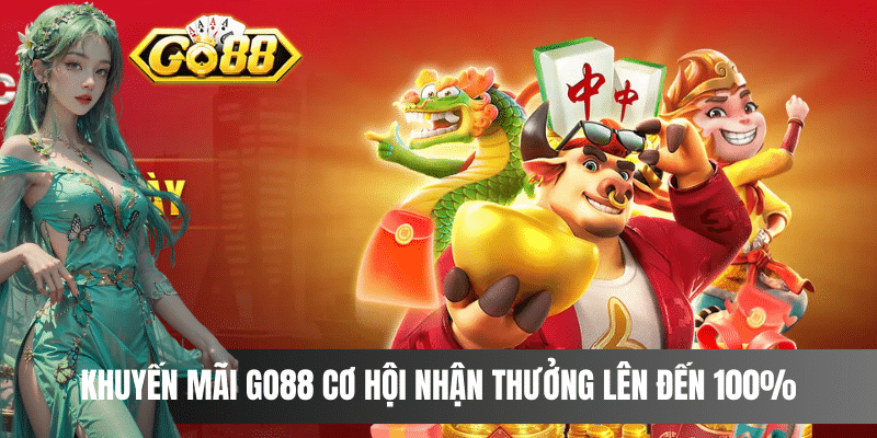 Khuyến mãi Go88 tặng thưởng lên đến 100% giá trị tiền nạp đầu tiên