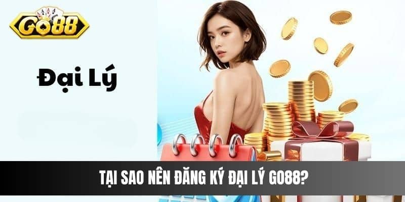 Tại sao nên đăng ký đại lý Go88?