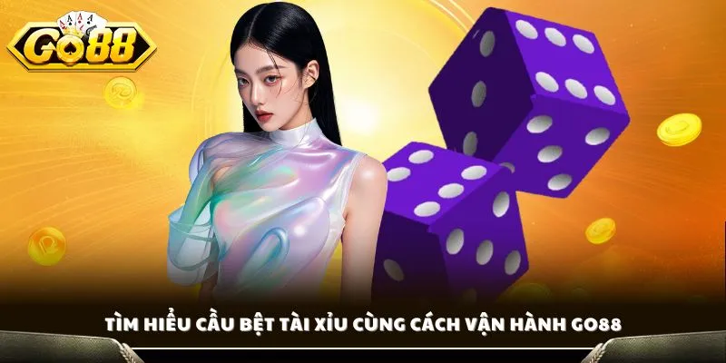 Cầu Bệt Tài Xỉu - Chia Sẻ Cách Bắt Cầu Chuẩn Xác Cùng GO88 2 Tìm hiểu cầu bệt tài xỉu cùng cách vận hành GO88